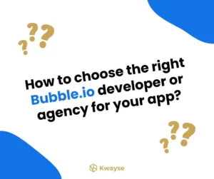 How to choose the right Bubble.io developer or agency for your app - Kwayse Bubble Agency UK nocode agency